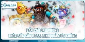 Bắn Cá Long Vương - Thỏa Sức Săn Boss, Rinh Quà Cực Khủng