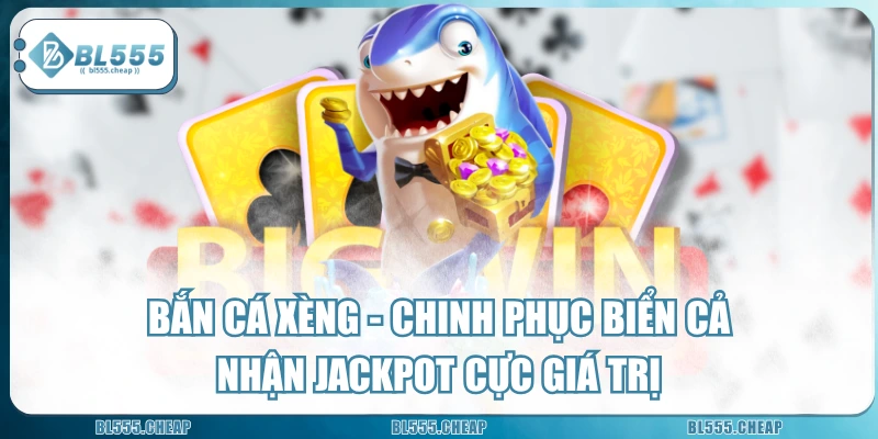Bắn Cá Xèng - Chinh Phục Biển Cả Nhận Jackpot Cực Giá Trị