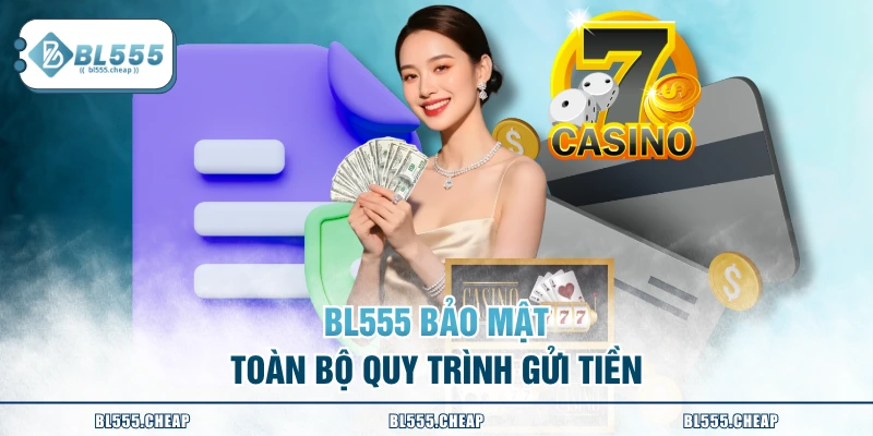 BL555 bảo mật toàn bộ quy trình gửi tiền