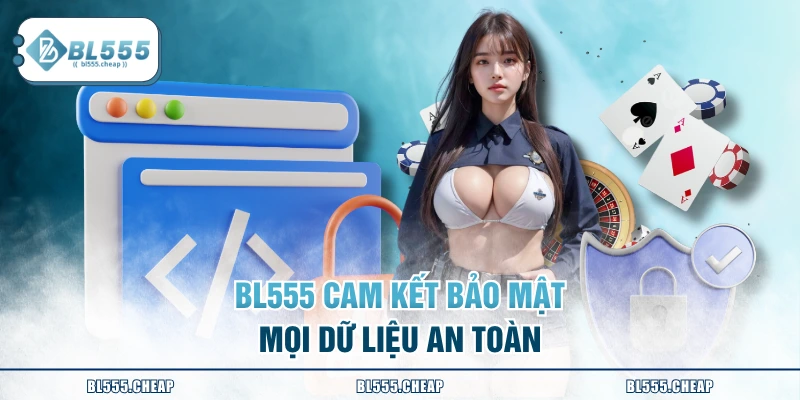 BL555 cam kết bảo mật mọi dữ liệu an toàn