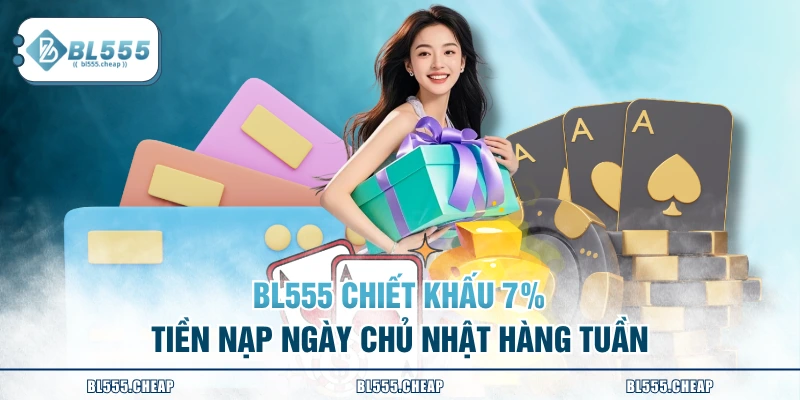 BL555 chiết khấu 7% tiền nạp ngày chủ nhật hàng tuần