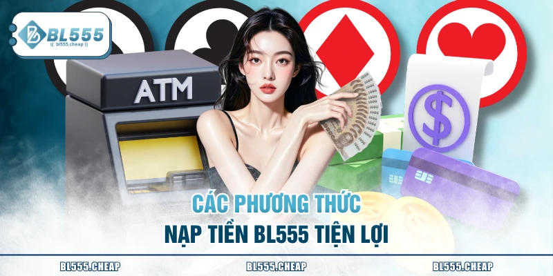 Các phương thức nạp tiền BL555 tiện lợi