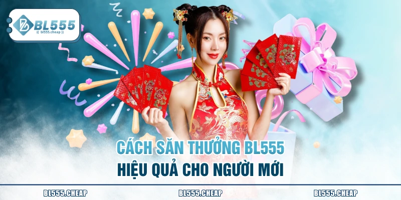 Cách săn thưởng BL555 hiệu quả cho người mới