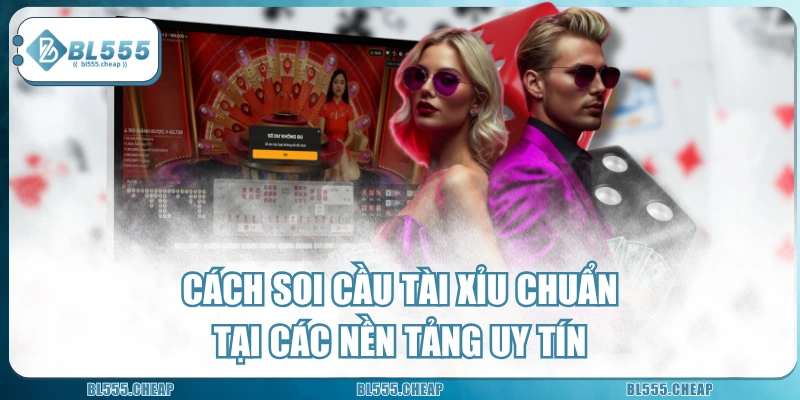 Cách Soi Cầu Tài Xỉu Chuẩn Tại Các Nền Tảng Uy Tín