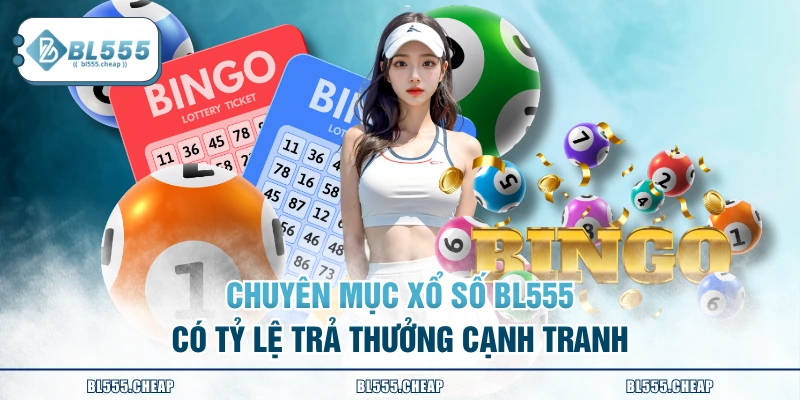Chuyên mục xổ số BL555 có tỷ lệ trả thưởng cạnh tranh