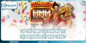 Cơ Chế Quay Slot Nổ Hũ 777 Liệu Bạn Đã Biết Hay Chưa?