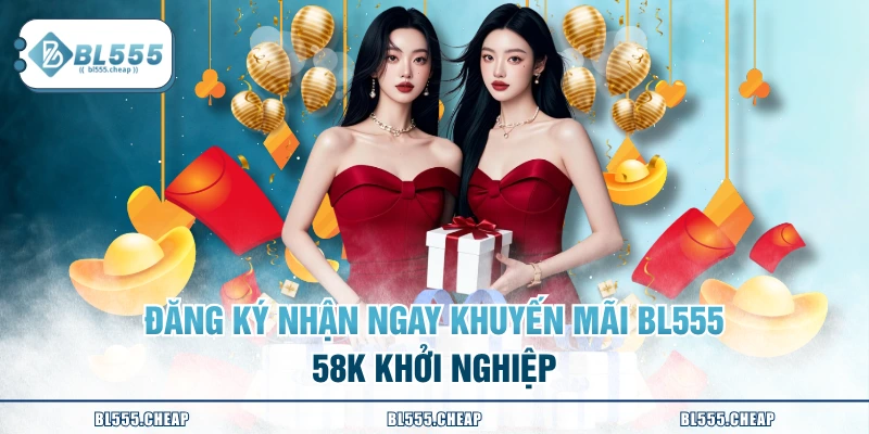 Đăng ký nhận ngay khuyến mãi BL555 58K khởi nghiệp