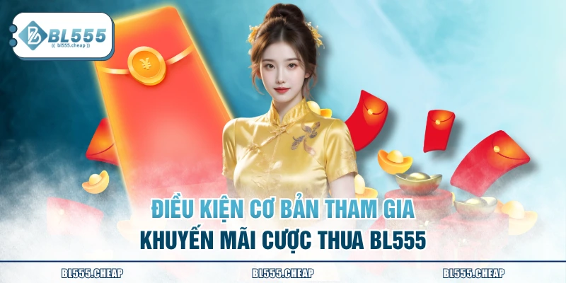 Điều kiện cơ bản tham gia khuyến mãi cược thua BL555