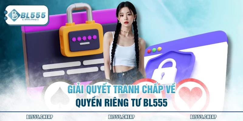 Giải quyết tranh chấp về quyền riêng tư BL555