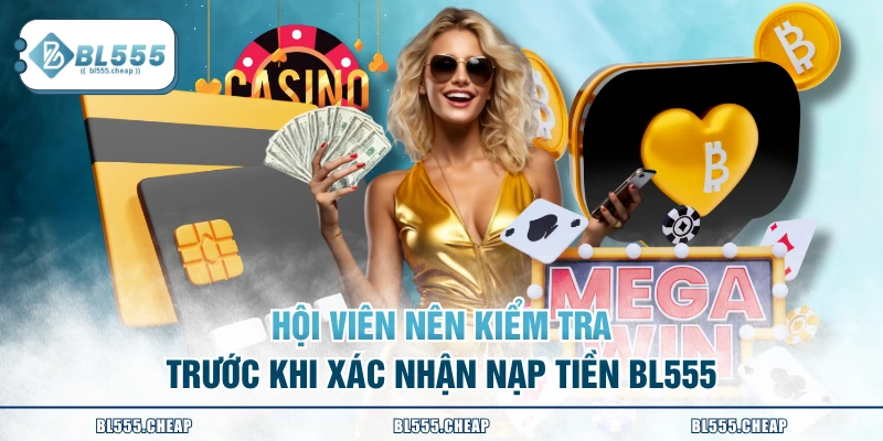 Hội viên nên kiểm tra trước khi xác nhận nạp tiền BL555