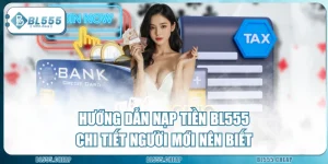 Hướng Dẫn Nạp Tiền BL555 Chi Tiết Người Mới Nên Biết