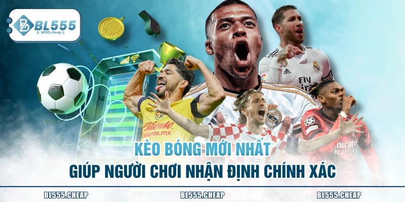 Kèo bóng mới nhất giúp người chơi nhận định chính xác