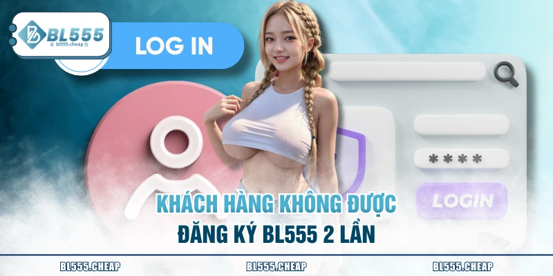 Khách hàng không được đăng ký BL555 2 lần