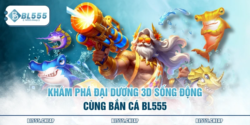 Khám phá đại dương 3D sống động cùng bắn cá BL555
