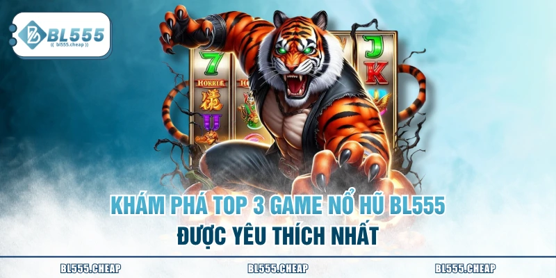 Khám phá TOP 3 game nổ hũ BL555 được yêu thích nhất