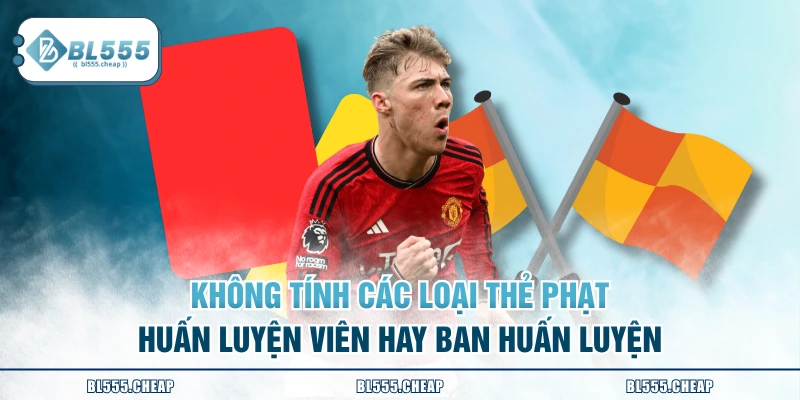 Không tính các loại thẻ phạt huấn luyện viên hay ban huấn luyện