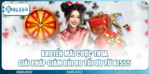 Khuyến Mãi Cược Thua - Giải Pháp Giảm Rủi Ro Tối Ưu Từ BL555