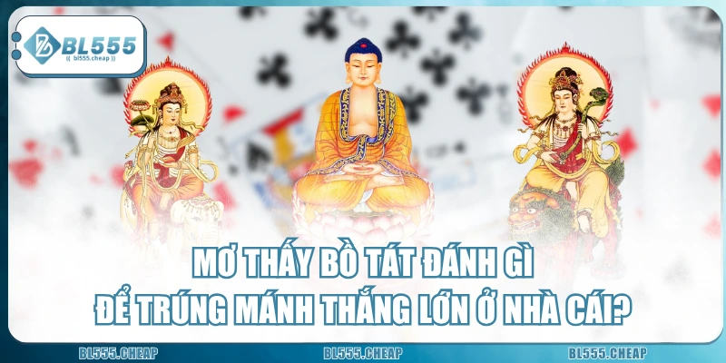 Mơ Thấy Bồ Tát Đánh Gì Để Trúng Mánh Thắng Lớn Ở Nhà Cái?