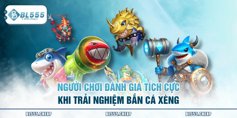Người chơi đánh giá tích cực khi trải nghiệm bắn cá Xèng