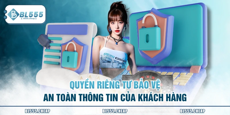 Quyền riêng tư bảo vệ an toàn thông tin của khách hàng