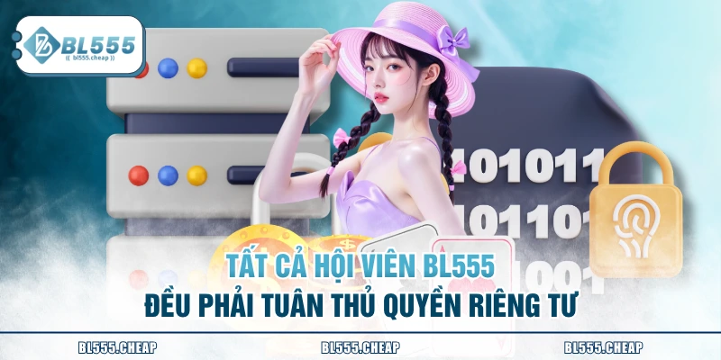 Tất cả hội viên BL555 đều phải tuân thủ quyền riêng tư