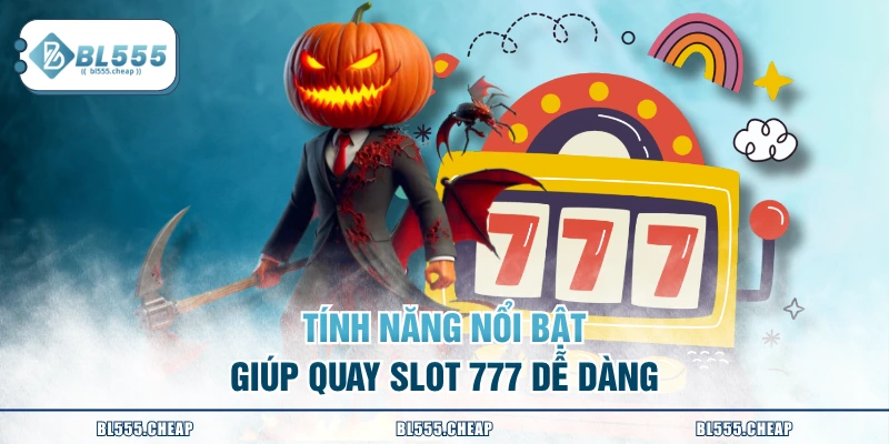 Tính năng nổi bật giúp quay slot 777 dễ dàng