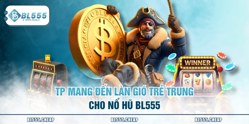 TP mang đến làn gió trẻ trung cho nổ hũ BL555