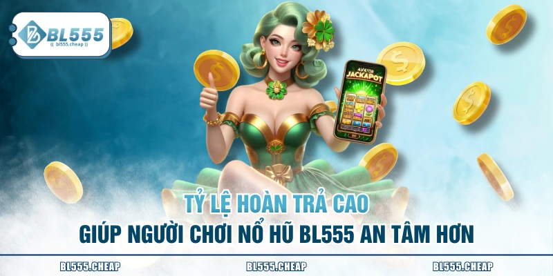 Tỷ lệ hoàn trả cao giúp người chơi nổ hũ BL555 an tâm hơn