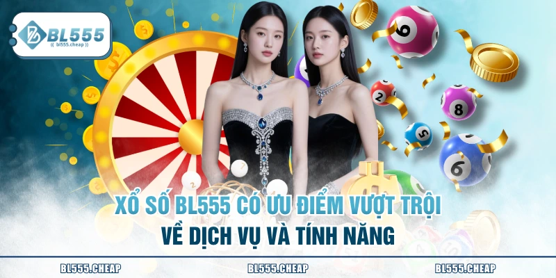 Xổ số BL555 có ưu điểm vượt trội về dịch vụ và tính năng